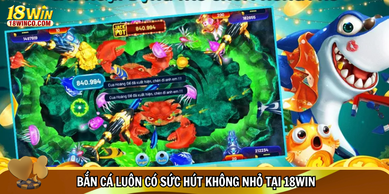 Bắn cá luôn có sức hút không nhỏ tại 18WIN