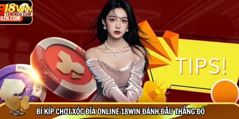 Bí kíp chơi xóc đĩa online 18WIN đánh đâu thắng đó