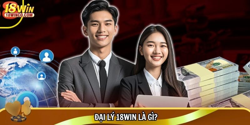 Đại lý 18WIN là gì?