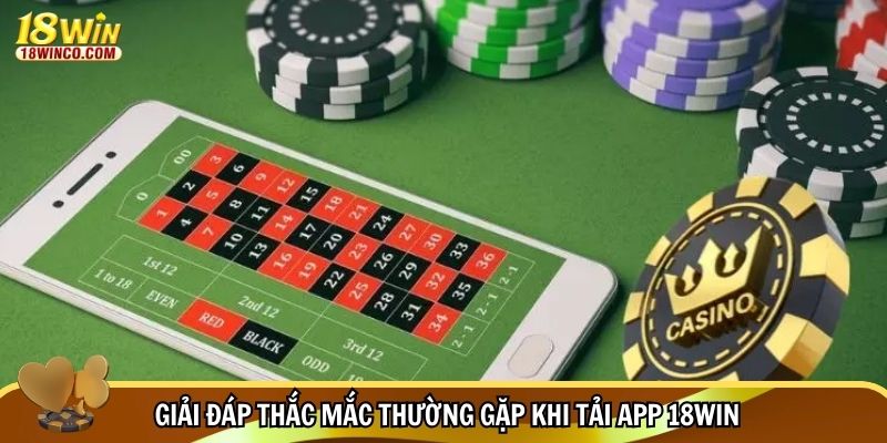 Giải đáp thắc mắc thường gặp khi tải app 18WIN