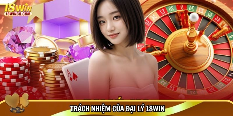 Trách nhiệm của đại lý 18WIN