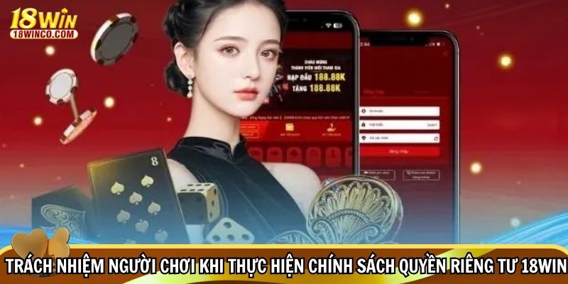 Trách nhiệm người chơi khi thực hiện chính sách quyền riêng tư 18WIN